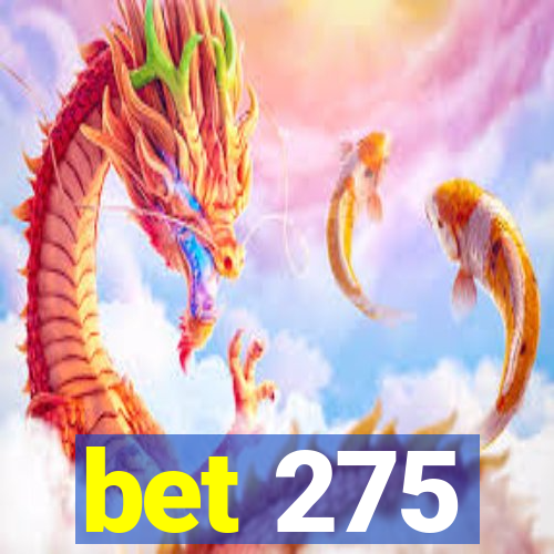 bet 275